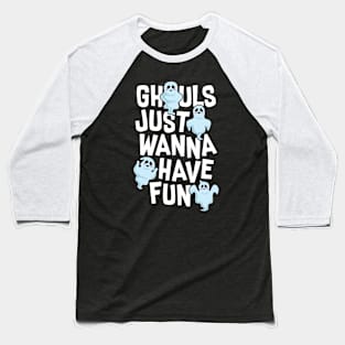 Ghouls Just Wanna Have Fun Baseball T-Shirt